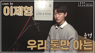 롱앤민 이제형 - 우리 둘만 아는 cover (윤건) / 안산보컬 롱앤민보컬