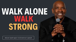 WALK ALONE, WALK STRONG | Denzel Washington’s Powerful Advice on Self-Reliance \u0026 Success