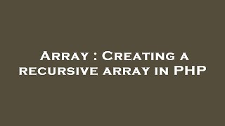 Array : Creating a recursive array in PHP
