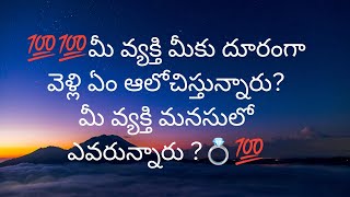 మీ వ్యక్తి మీకు దూరంగా వెళ్లి ఏం ఆలోచిస్తున్నారు?మీ వ్యక్తి మనసులో ఎవరున్నారు ?