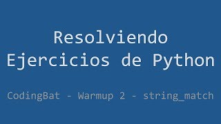 020 - Ejercicio de Python - Codingbat - Warmup2 - string_match