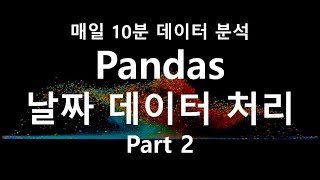 [매일 10분 데이터 분석]  날짜데이터를 처리 하자! 2편 (python / date time / pandas / apply )