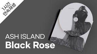 ASH ISLAND - Black Rose 1시간 연속 재생 / 가사 / Lyrics