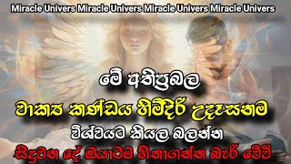 මේ වාක්‍ය කණ්ඩය උදේ පාන්දරම කැමති වාර ගාණක් කියලා බලන්න.ඔයාට අදහාගත නොහැකි දෙයක් සිදුවේවී. Miracle