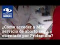 ¿Cómo acceder a MÍA, servicio de aborto seguro orientado por Profamilia?