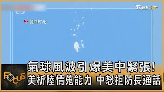 氣球風波引爆美中緊張! 美國析中國大陸情蒐能力 中國大陸怒拒防長通話｜方念華｜FOCUS全球新聞 20230208