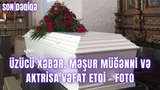 ÜZÜCÜ XƏBƏR. Məşur Müğənni və aktrisa vəfat etdi - FOTO