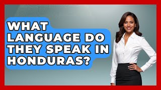 What Language Do They Speak In Honduras? - Central America Uncovered