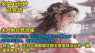 【全文47分钟， 已完结】夫人她总想改嫁 「他如今是探花郎，怎还会想起我这个糟糠妻！」我哭得正卖力 希望媒婆帮我改嫁。转头一看。正对上我那探花郎夫君意味深长的一撇，「瑾来接夫人入京……」