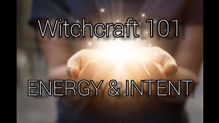 Witchcraft 101 | ENERGY & INTENT