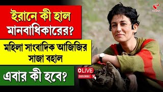 Pakhshan Azizi | ইরানে কী হাল মানবাধিকারের? মহিলা সাংবাদিক আজিজির সাজা বহাল এবার কী হবে?