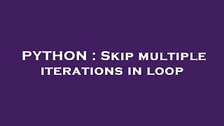 PYTHON : Skip multiple iterations in loop