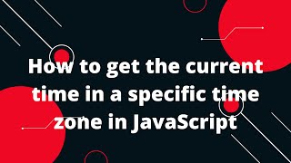How to get the current time in a specific time zone in JavaScript