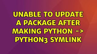 Ubuntu: Unable to update a package after making python -＞ python3 symlink