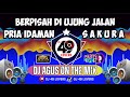 DJ AGUS TERBARU PRIA IDAMAN | SAKURA | BERPISAH DIUJUNG JALAN | SOUND FYP TIKTOK