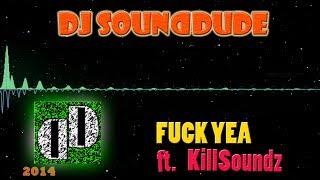 DJ Sounddude ft. KillSoundz - FUCK YEA (Original Mix)