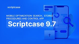Scriptcase 9.7 - Mobile optimization: search, stored procedures, and control app
