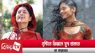 বৃষ্টিতে ভিজলে সুস্থ থাকতে কি করবেন? Bijoy TV