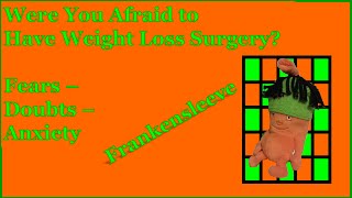 Were You Afraid to Have Weight Loss Surgery? Fears - Doubts - Anxiety