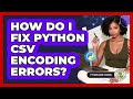 How Do I Fix Python CSV Encoding Errors? - Python Code School