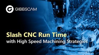 Slash CNC Run Time with GibbsCAM High Speed Machining Strategies