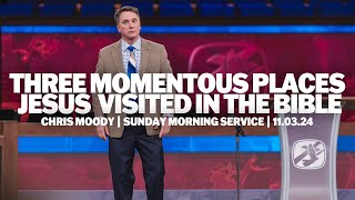 Three Momentous Places Jesus Visited In The Bible | Chris Moody | Sunday Morning Service