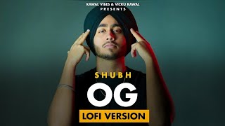 SHUBH - OG (Lofi + Slowed + Reverb) - Still Rollin | Karan Kanchan | New Punjabi Songs 2023