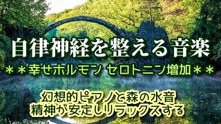 【自律神経を整える音楽】 幸せホルモン セロトニン増加　幻想的ピアノと森の水音　精神が安定しリラックスする