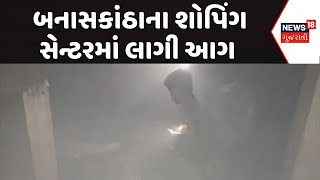 Banaskantha Fire News | A fire broke out in the shopping center of Banaskantha Fire Incident Fire Breakout | News18