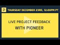 Live Project Feedback with Pioneer | December 23rd, 2021 12pm PT