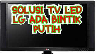 SOLUSI Tv led lg ada bintik putih Kota Sorong