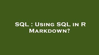 SQL : Using SQL in R Markdown?
