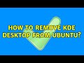 Ubuntu: How to remove KDE desktop from Ubuntu? (2 Solutions!!)