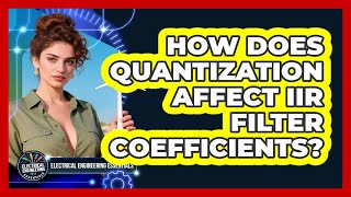 How Does Quantization Affect IIR Filter Coefficients? - Electrical Engineering Essentials