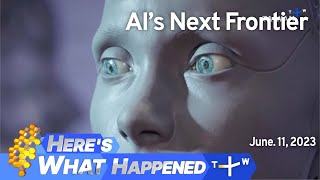 AI’s Next Frontier, Here's What Happened - Sunday, June 11, 2023