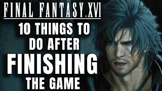 Final Fantasy 16 - 10 Things To Do AFTER FINISHING THE GAME