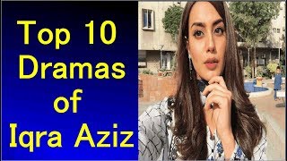 Top 10 Iqra Aziz Dramas List - Iqra Aziz Dramas - Latest Video - Must Watch