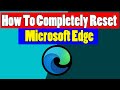 How To Completely Reset Microsoft Edge in Windows 11 | Fix All Errors & Problems