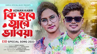 কি হবে তারে ভাবিয়া 😭 Eid Special Song | Ki Hobe Tare Babiya | Adnan Kabir | Bangla New Song 2023