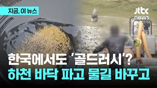 우리나라에서도 '골드 러시'?…하천 바닥 긁고 물길까지 바꾸는 사람들 쫓아가보니｜지금 이 뉴스