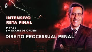 Direito Processual Penal (Intensivo de Reta Final - 1ª Fase - 37º Exame de Ordem)