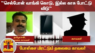 “செல்போன் வாங்கி கொடு, இல்ல காசு போட்டு விடு“ - போலீசை மிரட்டும் தலைமை காவலர் | Police | Thanthi TV