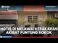 Imbas Puntung Rokok, Hotel di Melawai Alami Kebakaran , 3 Tamu Tewas di Lokasi