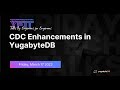 CDC Enhancements in YugabyteDB | YugabyteDB Friday Tech Talks | Episode 57