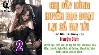 2 | CHỊ ĐÂY DÙNG HUYỀN HỌC ĐOẠT LẠI CẢ GIA TÀI - Huyền học, Điền Văn ,Đô Thị, Hài Hước, Hào Môn