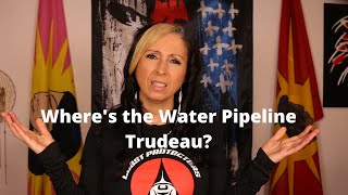 Where's Trudeau's Water Pipeline for Water to First Nations?