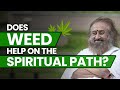 Does Marijuana Get In The Way Of Your Spiritual Progress? | Gurudev Sri Sri Ravi Shankar