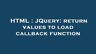 HTML : JQuery: return values to load callback function