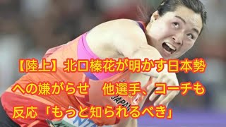 【陸上】北口榛花が明かす日本勢への嫌がらせ　他選手、コーチも反応「もっと知られるべき」