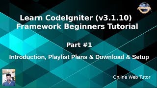 Learn CodeIgniter (v3.1.10) Framework Beginners Tutorial - Introduction, Playlist Plans, Setup